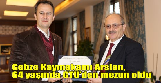  Kaymakam Arslan, 64 yaşında GTÜ’den mezun oldu