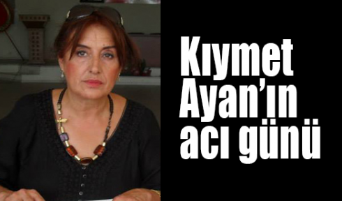 Kıymet Ayan'ın acı günü