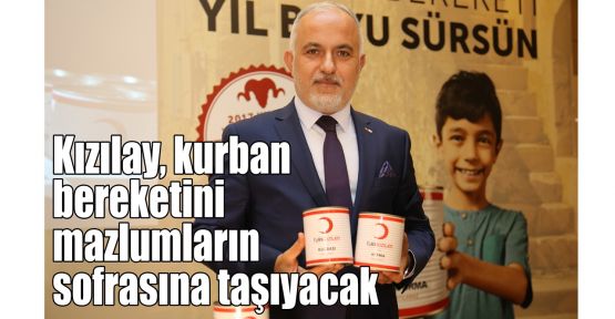 Kızılay, kurban bereketini mazlumların sofrasına taşıyacak