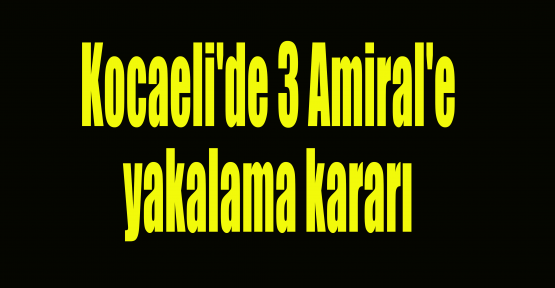 Kocaeli'de 3 Amiral'e yakalama kararı