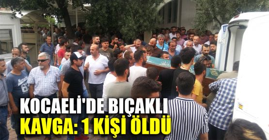  Kocaeli'de bıçaklı kavga: 1 ölü