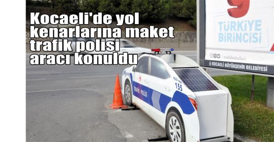  Kocaeli'de yol kenarlarına maket trafik polisi aracı konuldu