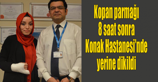 Kopan parmağı, 8 saat sonra Konak Hastanesi'nde dikildi