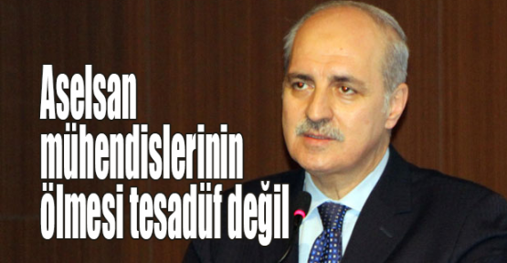 Kurtulmuş: Aselsan mühendislerinin ölmesi tesadüf değil