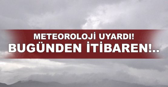 Meteoroloji uyardı!.. Bugünden itibaren...