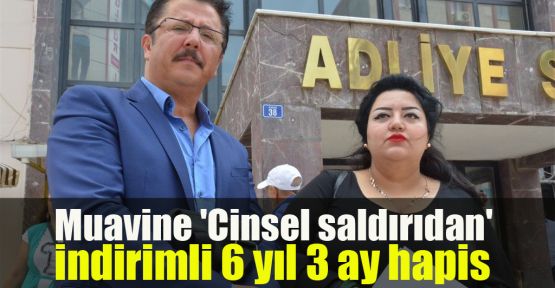 Muavine 'Cinsel saldırıdan' indirimli 6 yıl 3 ay hapis