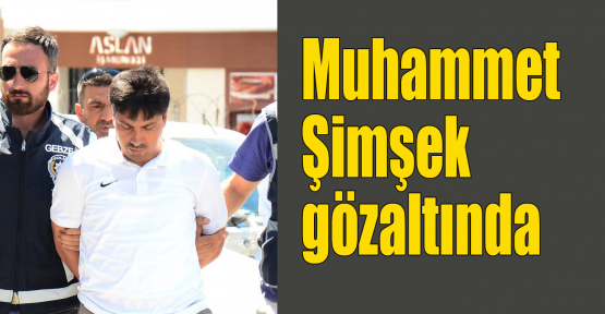 Muhammet Şimşek gözaltında