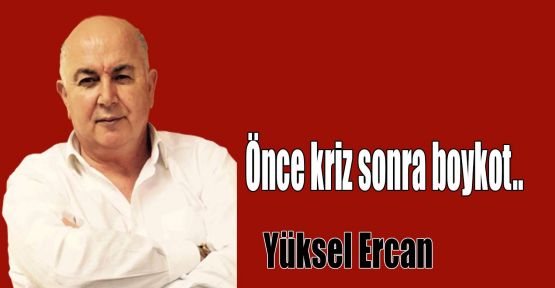 Önce kriz sonra boykot