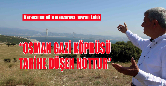   Osman Gazi Köprüsü tarihe düşülen nottur