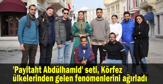  'Payitaht Abdülhamid' seti, Körfez ülkelerinden gelen fenomenlerini ağırladı