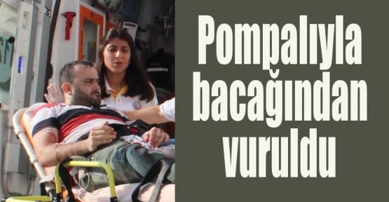 Pompalıyla bacağından vuruldu