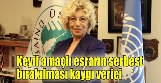   Prof.Dr. Sevil Atasoy: Keyif amaçlı esrarın serbest bırakılması kaygı verici