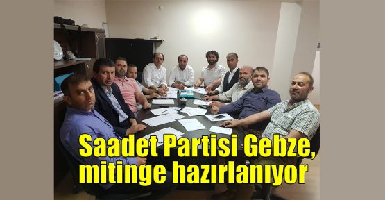 Saadet Partisi Gebze, mitinge hazırlanıyor