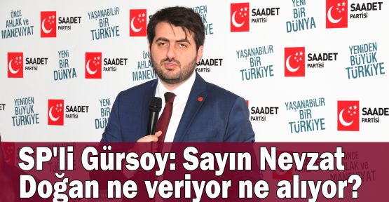  SP'li Gürsoy:Sayın Nevzat Doğan ne veriyor ne alıyor?