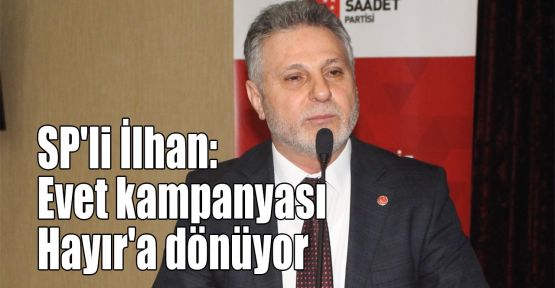 SP'li İlhan: Evet kampanyası Hayır'a dönüyor