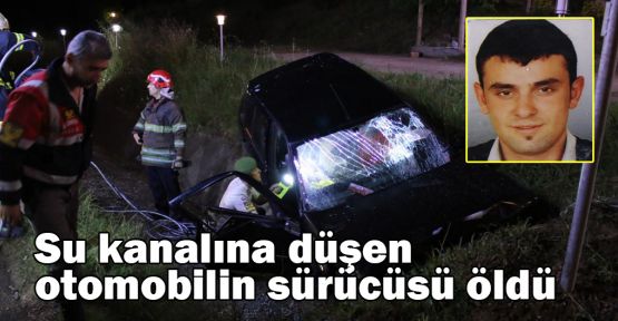 Su kanalına düşen otomobilin sürücüsü öldü