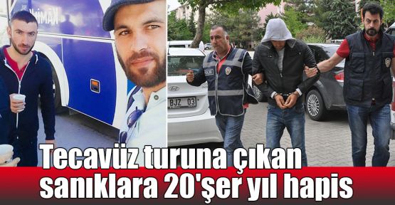   Tecavüz turuna çıkan sanıklara 20'şer yıl hapis