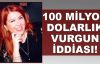 100 milyon dolarlık vurgun iddiası