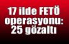  17 ilde FETÖ operasyonu: 25 gözaltı