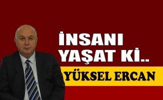 İnsanı yaşat ki..