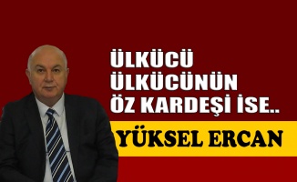 Ülkücü ülkücünün öz kardeşi ise..