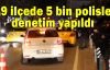  39 ilçede 5 bin polisle denetim