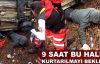 9 saat bu halde kurtarılmayı bekledi!