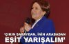   Akşener: Çıkın saraydan, inin arabadan eşit yarışalım