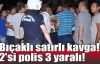  Bıçaklı satırlı kavga!.. 2'si polis 3 yaralı!