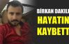 Birkan Dalkılıç hayatını katbetti