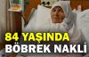  Böbrek nakliyle 84 yaşında sağlığına kavuştu