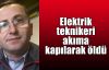  Elektrik teknikeri akıma kapılarak öldü