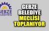  Gebze Belediye Meclisi toplanıyor