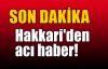  Hakkari'den acı haber!