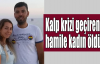 Kalp krizi geçiren hamile kadın öldü