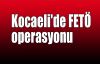  Kocaeli'de FETÖ operasyonu