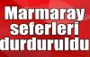 Marmaray seferleri durduruldu