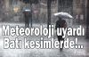  Meteoroloji uyardı!.. Batı kesimlerde!..