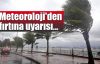 Meteoroloji'den fırtına uyarısı...