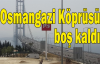 Osmangazi Köprüsü boş kaldı