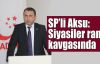 SP’li Aksu:Siyasiler rant kavgasında