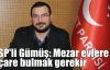 SP'li Gümüş: Mezar evlere çare bulmak gerekir