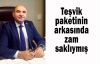 Tarhan:Teşvik paketinin arkasında zam saklıymış