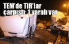 TEM'de TIR'lar çarpıştı: 1 yaralı var