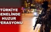 Türkiye genelinde huzur operasyonu