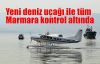 Yeni deniz uçağı ile tüm Marmara kontrol altında