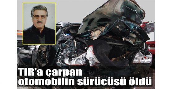  TIR'a çarpan otomobilin sürücüsü öldü