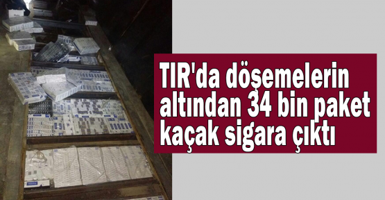 TIR'da döşemelerin altından 34 bin paket kaçak sigara çıktı