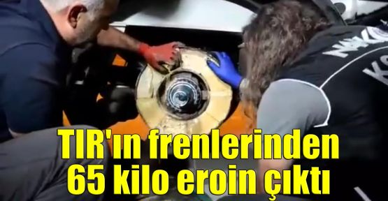  TIR'ın frenlerinden 65 kilo eroin çıktı