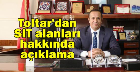  Toltar'dan SİT alanları hakkında açıklama